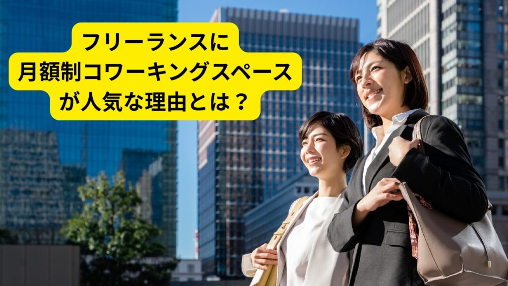 フリーランスに月額制コワーキングスペースが人気な理由とは？