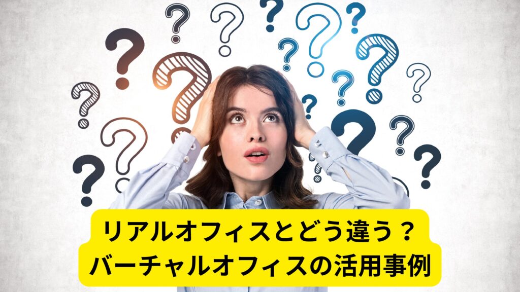 リアルオフィスとどう違う？バーチャルオフィスの活用事例