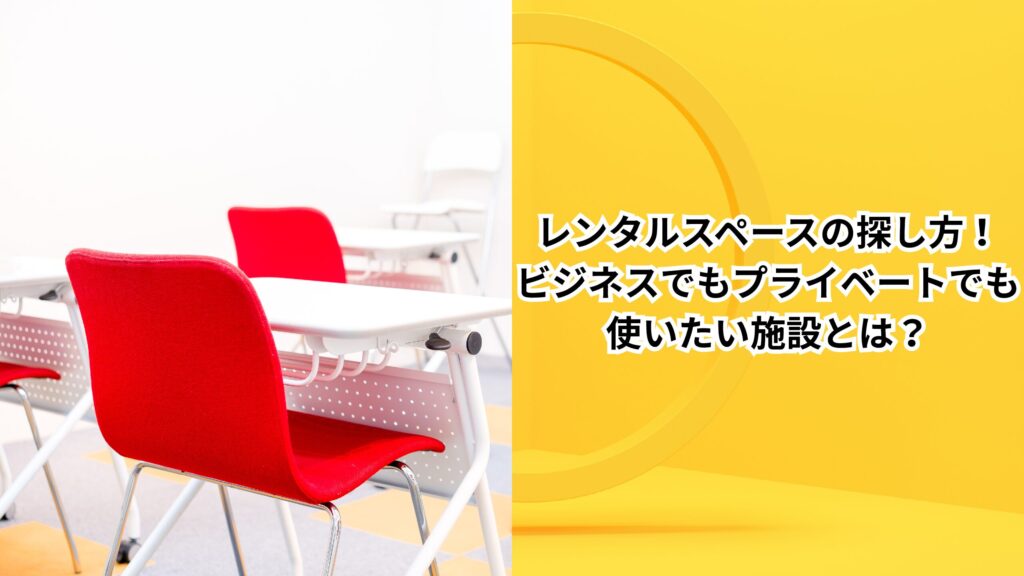 レンタルスペースの探し方！ビジネスでもプライベートでも使いたい施設とは？