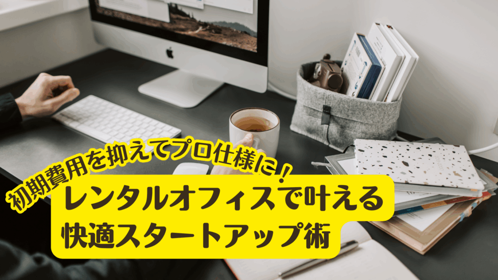 初期費用を抑えてプロ仕様に！レンタルオフィスで叶える快適スタートアップ術