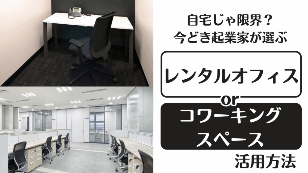 自宅じゃ限界？今どき起業家が選ぶレンタルオフィス＆コワーキング活用法