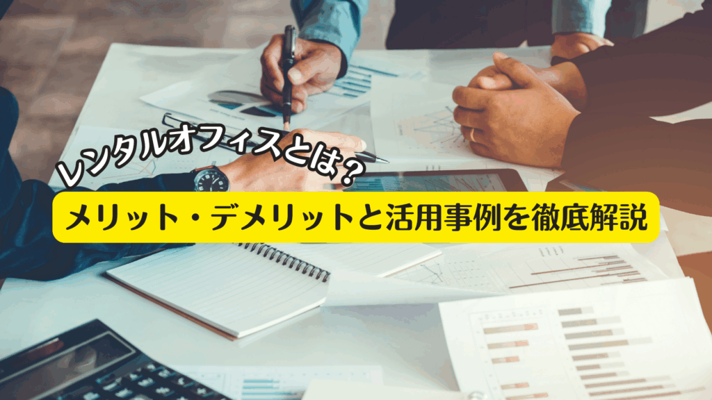 レンタルオフィスとは？メリット・デメリットと活用事例を徹底解説