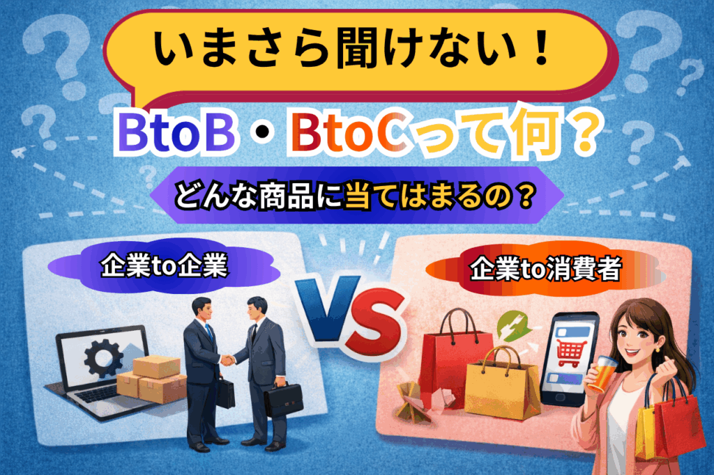 いまさら聞けない「BtoB・BtoC」って何？どんな商品に当てはまるの？