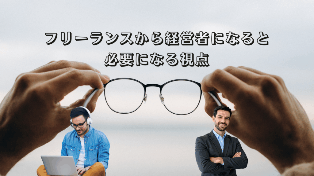 フリーランスから経営者になると必要になる視点