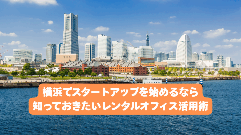 横浜でスタートアップを始めるなら知っておきたいレンタルオフィス活用術