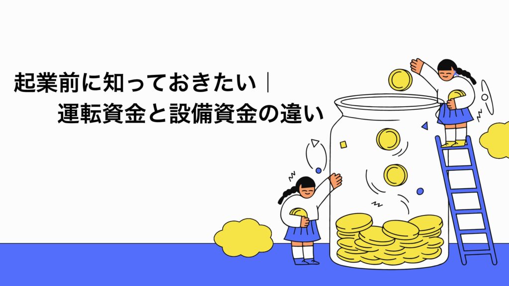 起業前に知っておきたい｜運転資金と設備資金の違いとは？